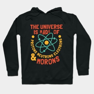 The Universe is Made of Protons, neutrons, electrons and morons Hoodie